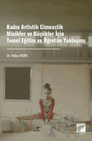 Kadın Artistik Cimnastik Minikler ve Küçükler İçin Temel Eğitim ve Öğretim Yaklaşımı – Hülya Andre – Gazi Kitabevi kitap kapağı