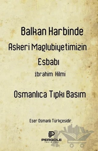 Balkan Harbinde Askeri Mağlubiyetimizin Esbabı – İbrahim Hilmi – Pergole Yayınları kitap kapağı