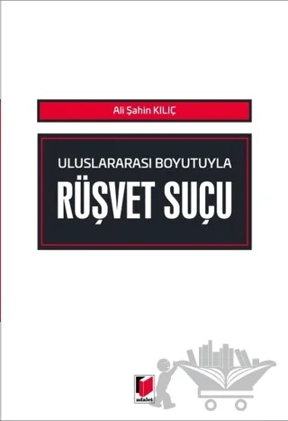 Uluslararası Boyutuyla Rüşvet Suçu – Ali Şahin Kılıç – Adalet Yayınevi kitap kapağı