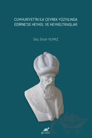 Cumhuriyet’in İlk Çeyrek Yüzyılında Edirne’de Heykel ve Heykeltıraşlar – Ercan Yılmaz – Paradigma Akademi Yayınları kitap kapağı