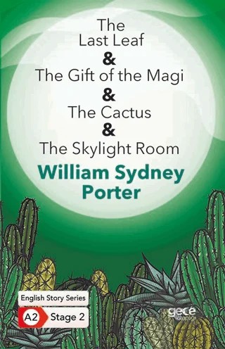 The Last Leaf - The Gift of the Magi - The Cactus - The Skylight Room - İngilizce Hikayeler A2 Stage 2 – William Sydney Porter – Gece Kitaplığı kitap kapağı