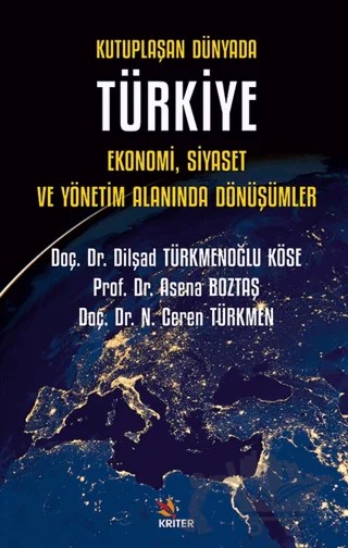 Kutuplaşan Dünyada Türkiye: Ekonomi, Siyaset ve Yönetim Alanında Dönüşümler – Dilşad Türkmenoğlu Köse, Asena Boztaş, N. Ceren Türkmen – Kriter Yayınları kitap kapağı