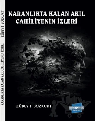 Karanlıkta Kalan Akıl Cahiliyenin İzleri – Zübeyt Bozkurt – Kalem Lügat Yayıncılık kitap kapağı
