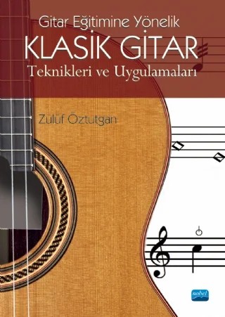 Gitar Eğitimine Yönelik KLASİK GİTAR TEKNİKLERİ VE UYGULAMALARI – Zülüf Öztutgan – Nobel Akademik Yayıncılık kitap kapağı