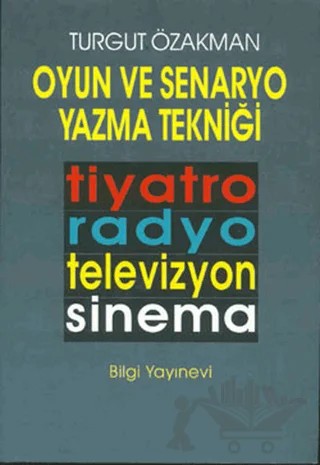 Oyun ve Senaryo Yazma Tekniği Tiyatro, Radyo, Televizyon, Sinema – Turgut Özakman – Bilgi Yayınevi kitap kapağı