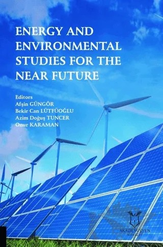 Energy and Environmental Studies for the Near Future – Afşin Güngör, Azim Doğuş Tuncer, Bekir Can Lütfüoğlu, Onur Karaman – Akademisyen Kitabevi kitap kapağı