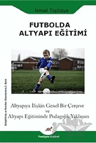 Futbolda Altyapı Eğitimi – İsmail Topkaya – Paradigma Akademi Yayınları kitap kapağı