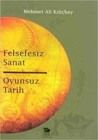 Felsefesiz Sanat Oyunsuz Tarih – Mehmet Ali Kılıçbay – İmge Kitabevi Yayınları kitap kapağı
