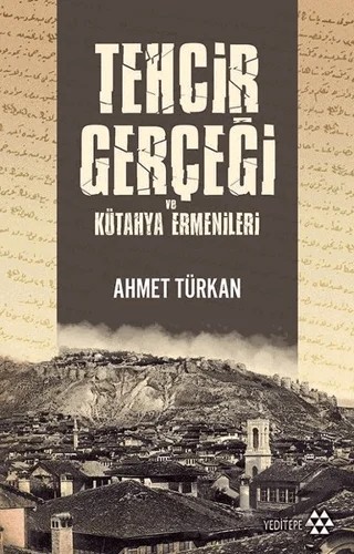 Tehcir Gerçeği ve Kütahya Ermenileri – Ahmet Türkan – Yeditepe Yayınevi kitap kapağı