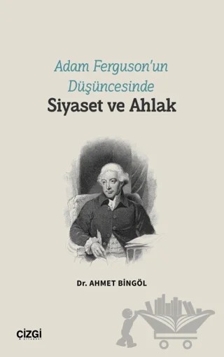 Adam Ferguson’un Düşüncesinde Siyaset ve Ahlak – Ahmet Bingöl – Çizgi Kitabevi Yayınları kitap kapağı