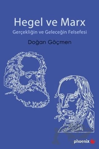Hegel ve Marx - Gerçekliğin ve Geleceğin Felsefesi – Doğan Göçmen – Phoenix Yayınevi kitap kapağı
