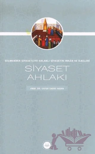 Siyaset Ahlakı Seçmenden Siyasetçiye Ahlaklı Siyasetin İmkan ve İlkeleri – Cafer Sadık Yaran – Diyanet İşleri Başkanlığı kitap kapağı