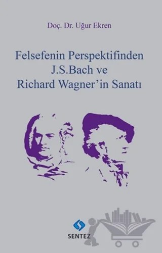 Felsefenin Perspektifinden J. S. Bach ve Richard Wagner'in Sanatı – Uğur Ekren – Sentez Yayınları kitap kapağı