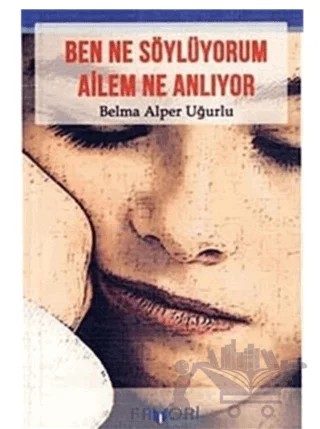 Ben Ne Söylüyorum Ailem Ne Anlıyor? – Belma Alper Uğurlu – Favori Yayınları kitap kapağı