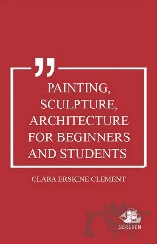 Painting, Sculpture, Architecture for Beginners and Students – Clara Erskine Clement – Serüven Yayınevi kitap kapağı
