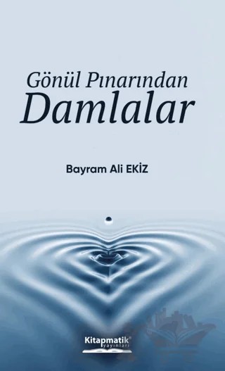 Gönül Pınarından Damlalar – Bayram Ali Ekiz – Kitapmatik Yayınları kitap kapağı