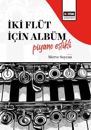 İki Flüt İçin Albüm-Piyano Eşlikli – Merve Soycan – Eğitim Yayınevi - Bilimsel Eserler kitap kapağı