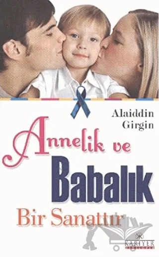 Annelik ve Babalık Bir Sanattır – Alaiddin Girgin – Kariyer Yayınları kitap kapağı