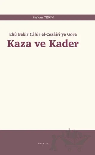 Kaza ve Kader: Ebû Bekir Cabir el-Cezairi'ye Göre – Serkan Tekin – Araştırma Yayınları kitap kapağı