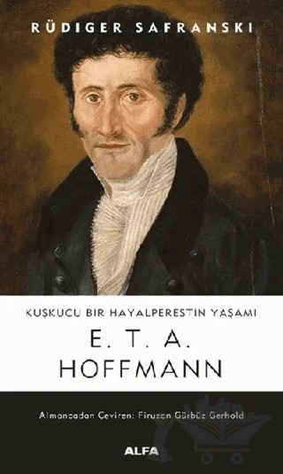 Kuşkucu Bir Hayalperestin Yaşamı - E. T. A. Hoffmann – Rüdiger Safranski – Alfa Yayınları kitap kapağı