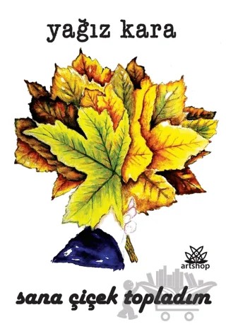 Sana Çiçek Topladım – Yağız Kara – Artshop Yayıncılık kitap kapağı