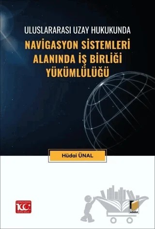 Uluslararası Uzay Hukukunda Navigasyon Sistemleri Alanında İş Birliği Yükümlülüğü – Hüdai Ünal – Adalet Yayınevi kitap kapağı