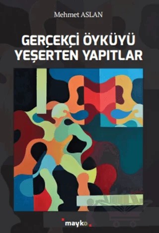 Gerçekçi Öyküyü Yeşerten Yapıtlar – Mehmet Aslan – Mayko Kitap kitap kapağı