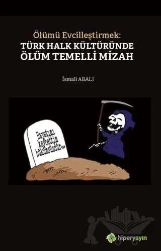Ölümü Evcilleştirmek: Türk Halk Kültüründe Ölüm Temelli Mizah – İsmail Abalı – Hiperlink Yayınları kitap kapağı