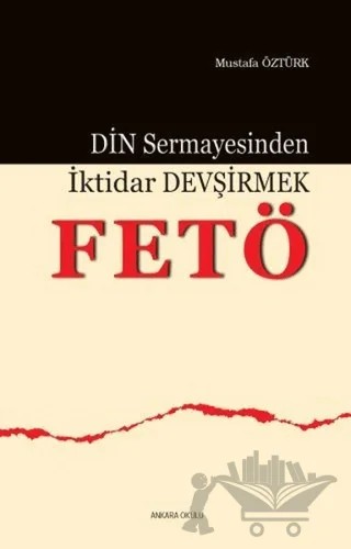 Din Sermayesinden İktidar Devşirmek: Fetö – Mustafa Öztürk – Ankara Okulu Yayınları kitap kapağı
