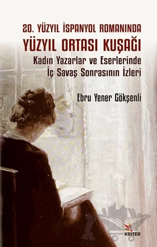 20. Yüzyıl İspanyol Romanında Yüzyıl Ortası KuşağıKadın Yazarlar ve Eserlerinde İç Savaş Sonrasının İzleri – Ebru Yener Gökşenli – Kriter Yayınları kitap kapağı