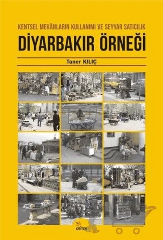 Diyarbakır Örneği: Kentsel Mekanların Kullanımı ve Seyyar Satıcılık – Taner Kılıç – Kriter Yayınları kitap kapağı
