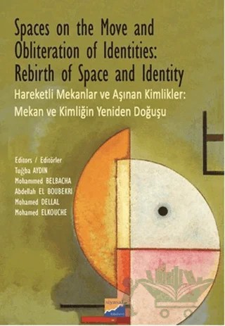 Spaces on the Move And Obliteration of Identites: Rebirth of Space and Identity - Hareketli Mekanlar ve Aşınan Kimlikler: Mekan ve Kimliğin Yeniden Doğuşu – Abdellah El Boubekri, Mohamed Dellal, Mohamed Elkouche, Mohammed Belbacha, Tuğba Aydın – Siyasal Kitabevi kitap kapağı