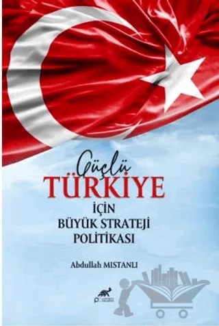 Güçlü Türkiye İçin Büyük Strateji Politikası – Abdullah Mıstanlı – Paradigma Akademi Yayınları kitap kapağı