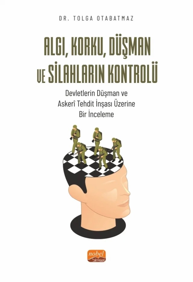 ALGI, KORKU, DÜŞMAN VE SİLAHLARIN KONTROLÜ - Devletlerin Düşman ve Askerî Tehdit İnşası Üzerine Bir İnceleme – Tolga Otabatmaz – Nobel Bilimsel Eserler kitap kapağı
