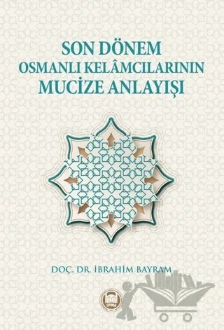 Son Dönem Osmanlı Kelamcılarının Mucize Anlayışı – İbrahim Bayram – Marmara Üniversitesi İlahiyat Fakültesi Vakfı kitap kapağı