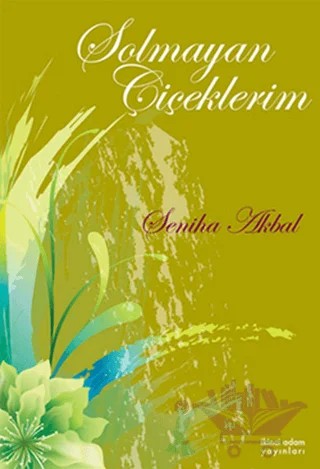 Solmayan Çiçeklerim – Seniha Akbal – İkinci Adam Yayınları kitap kapağı