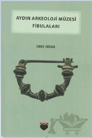 Aydın Arkeoloji Müzesi Fibulaları – Emre Erdan – Bilgin Kültür Sanat Yayınları kitap kapağı