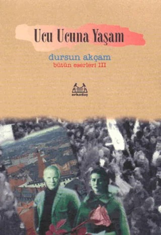Ucu Ucuna Yaşam Bütün Eserleri 3 – Dursun Akçam – Arkadaş Yayınları kitap kapağı