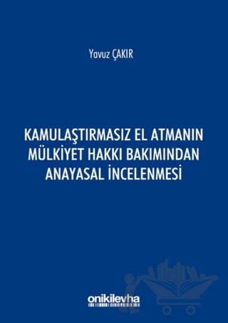 Kamulaştırmasız El Atmanın Mülkiyet Hakkı Bakımından Anayasal İncelenmesi – Yavuz Çakır – On İki Levha Yayınları kitap kapağı