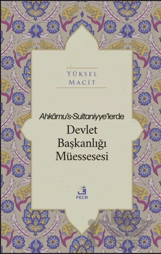 Ahkamu's-Sultaniyye’lerde Devlet Başkanlığı Müessesesi – Yüksel Macit – Fecr Yayınları kitap kapağı