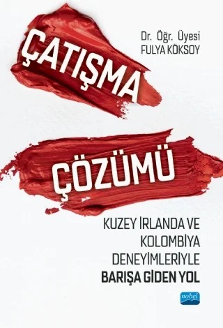 ÇATIŞMA ÇÖZÜMÜ - Kuzey İrlanda ve Kolombiya Deneyimleriyle Barışa Giden Yol – Fulya Köksoy – Nobel Akademik Yayıncılık kitap kapağı