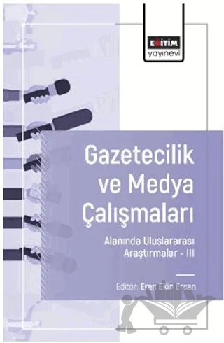 Gazetecilik ve Medya Çalışmaları Alanında Uluslararası Araştırmalar – III – Merve Erdoğan, Eren Ekin Ercan, Kenan Ateşgöz, Hülya Özkan Rıgıderakhshan, Umur Işık, Betül Balkır, Umud Orujov, Tuğçe Esin Akgül, Deniz Elif Yavalar, Ezgi Tek – Eğitim Yayınevi - Bilimsel Eserler kitap kapağı