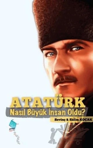 Atatürk Nasıl Büyük İnsan Oldu? – Salim Koçak, Sevinç Koçak – Kaynak Çocuk Yayınları kitap kapağı