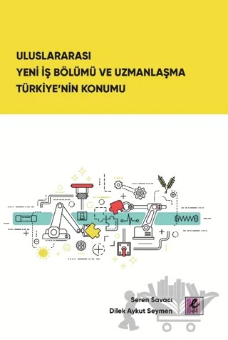 Uluslararası Yeni İş Bölümü ve Uzmanlaşma Türkiye’nin Konumu – Dilek Aykut Seymen, Seren Savacı – Efil Yayınevi kitap kapağı