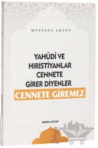 Yahudi ve Hıristiyanlar Cennete Girer Diyenler Cennete Giremez – Mustafa Akten – Mâna Kitap kitap kapağı