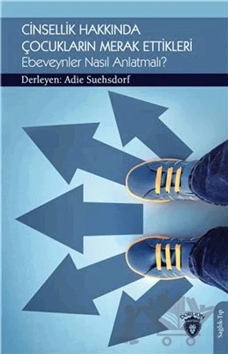 Cinsellik Hakkında Çocukların Merak Ettikleri Ebeveynler Nasıl Anlatmalı? – Adie Suehsdorf – Dorlion Yayınları kitap kapağı