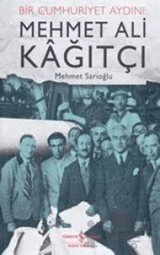 Bir Cumhuriyet Aydını: Mehmet Ali Kağıtçı – Mehmet Sarıoğlu – İş Bankası Kültür Yayınları kitap kapağı