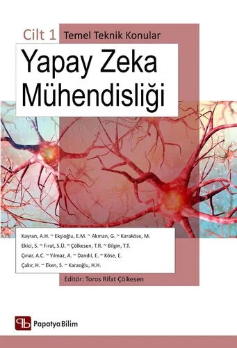 Yapay Zeka Mühendisliği Cilt 1. Temel Teknik Konular – Ahmet Hamdi KAYRAN (Prof. Dr.)Emre DANDIL (Doç. Dr.)Gülşem AKMAN (Prof. Dr.)Süleyman EKEN (Doç. Dr.)Mehmet KARAKÖSE (Prof. Dr.)Hüseyin ÇAKIR (Doç. Dr.)Seniye Ümit FIRAT (Prof. Dr.)Sami EKİCİ (Prof. Dr.)Atınç YILMAZ (Doç. Dr.)Turgay Tugay BİLGİN (Prof. Dr.)Ercan KÖSE (Doç. Dr.)Ahm – Papatya Bilim kitap kapağı