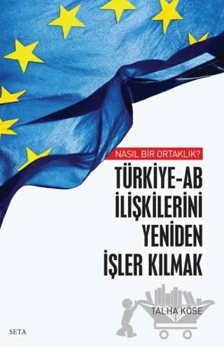 Nasıl Bir Ortaklık? Türkiye-AB İlişkilerini Yeniden İşler Kılmak – Talha Köse – Seta Yayınları kitap kapağı