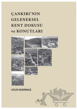 Çankırı’nın Geleneksel Kent Dokusu Ve Konutları – Uğur Demirbağ – Aktif Yayınevi kitap kapağı